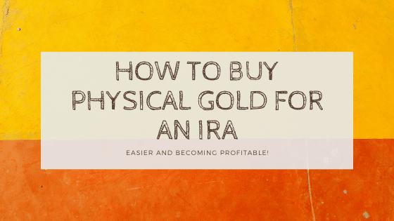 How To Buy Physical Gold For An Ira Easier And Make Money